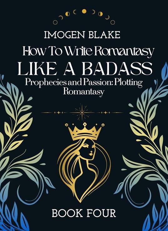 Write Romantasy Like a Badass Prophecies and Passion: Plotting Romantasy