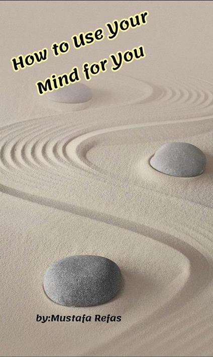 how to Use Your Mind for You, Not Against You