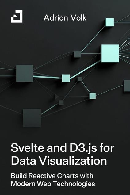 Svelte and D3.js for Data Visualization Build Reactive Charts with Modern Web Technologies