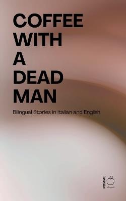 Coffee with a Dead Man: Bilingual Stories in Italian and English - Pomme Bilingual - cover