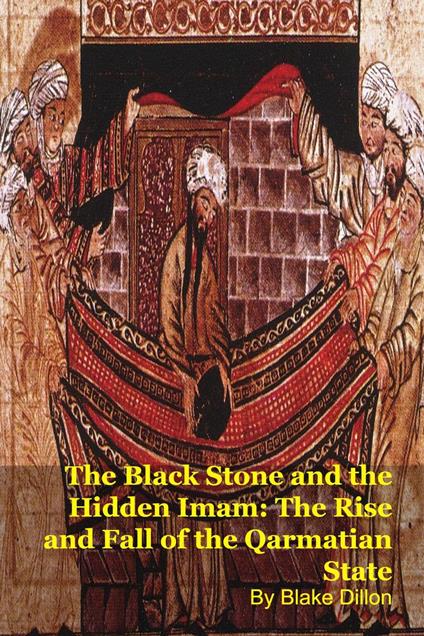 The Black Stone and the Hidden Imam: The Rise and Fall of the Qarmatian State - Blake Dillon - ebook
