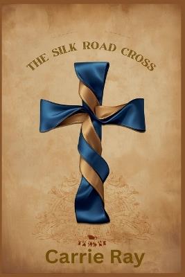 The Silk Road Cross - Carrie Ray - cover