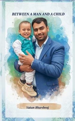 Between a man and a child - Vatan Bhardwaj - cover