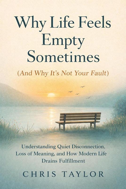 Why Life Feels Empty Sometimes (And Why It’s Not Your Fault)