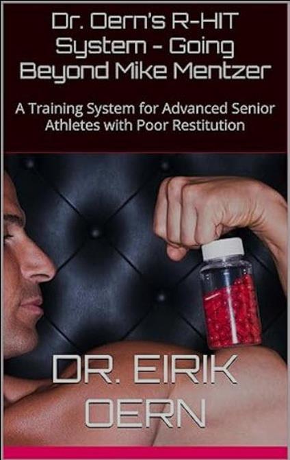 Dr. Oern's R-HIT System - Going Beyond Mike Mentzer: : A Training System for Advanced Senior Athletes with Poor Restitution