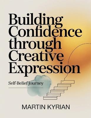 Building Confidence Through Creative Expression - Martin Kyrian - cover