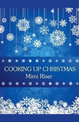 Cooking Up Christmas - Mimi Riser - cover