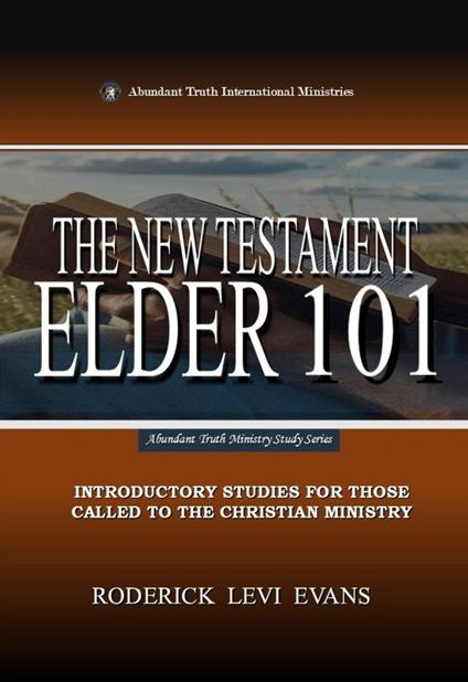 The New Testament Elder 101: Introductory Studies for Those Called to the Christian Ministry