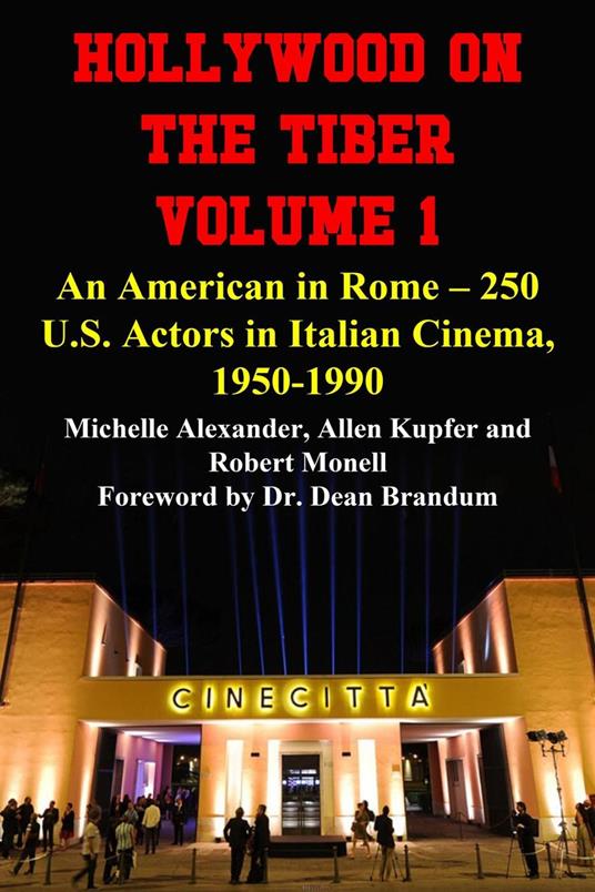 Hollywood on the Tiber Vol. 1: An American in Rome – 250 U.S. Actors in Italian Cinema, 1950-1990 - Michelle Alexander,Allen Kupfer,Robert Monell - ebook