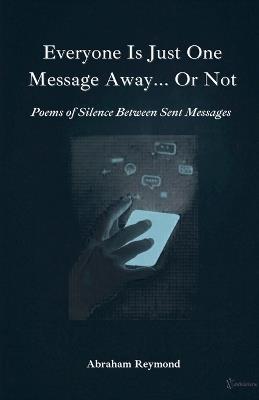 Everyone Is Just One Message Away... Or Not - Abraham Reymond - cover