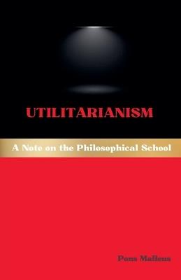 Utilitarianism: A Note on the Philosophical School - Pons Malleus - cover