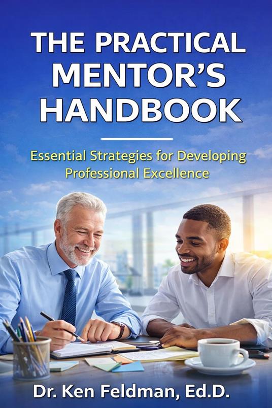 THE PRACTICAL MENTOR’S HANDBOOK Essential Strategies for Developing Professional Excellence