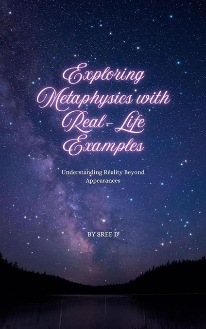 Exploring Metaphysics with Real-Life Examples: Understanding Reality Beyond Appearances