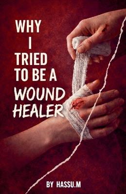 Why I Tried To be Wound Healer - Hassu M - cover