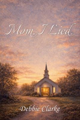 Mom, I Lied. - Debbie Clarke - cover