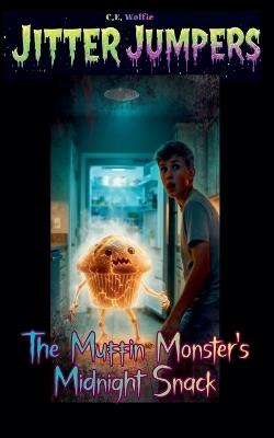 The Muffin Monster's Midnight Snack - C E Wolfie - cover