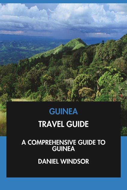 Guinea Travel Guide: A Comprehensive Guide to Guinea.