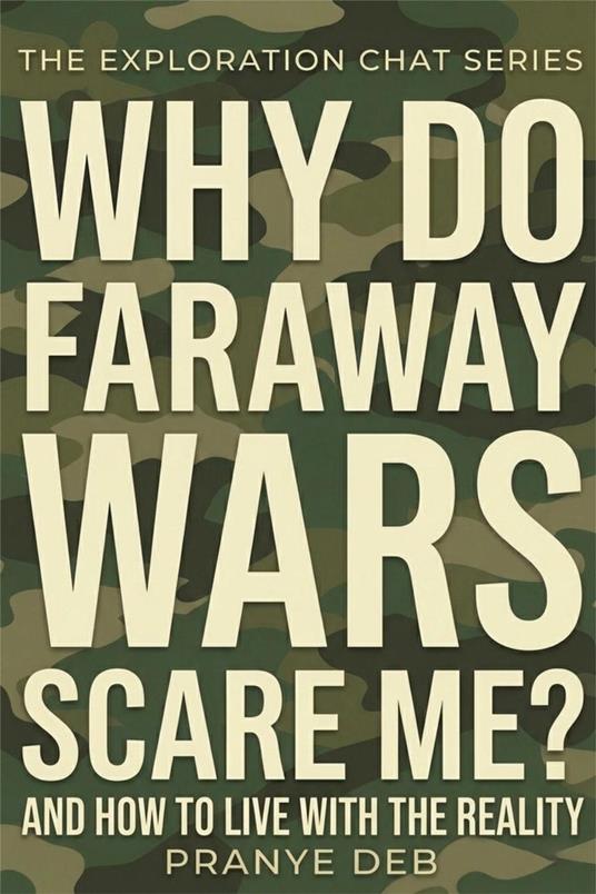Why Do Faraway Wars Scare Me?? And How to Live with the Reality