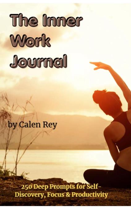 The Inner Work Journal - 250 Deep Prompts for Self-Discovery, Focus & Productivity