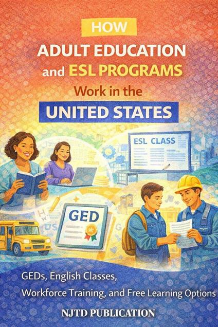 How Adult Education and ESL Programs Work in the United States: GEDs, English Classes, Workforce Training, and Free Learning Options