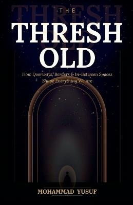 The Threshold: How Doorways, Borders, and In-Between Spaces Shape Everything We Are - Mohammad Yusuf - cover