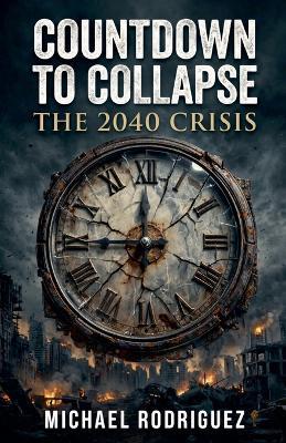 Countdown to Collapse: The 2040 Crisis - Michael Rodriguez - cover