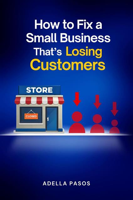 How to Fix a Small Business That’s Losing Customers