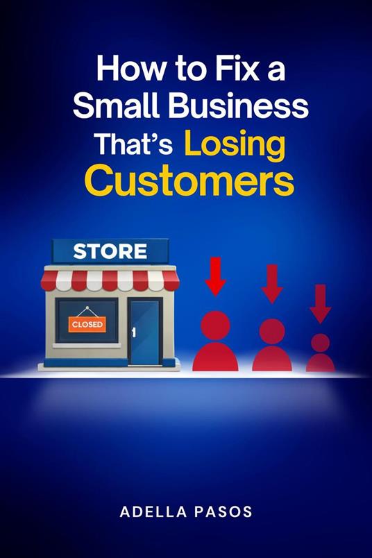 How to Fix a Small Business That’s Losing Customers