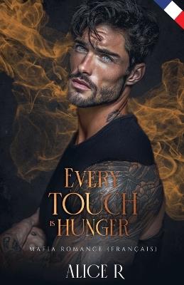 Every Touch is Hunger: Mafia Romance (Français) - Alice R - cover