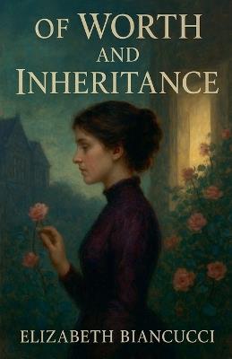 Of Worth and Inheritance - Elizabeth Biancucci - cover