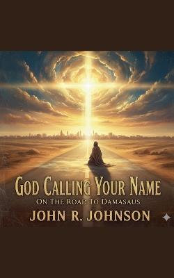 God Calling Your Name On The Road to Damascus - John Johnson - cover