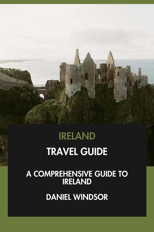 Ireland Travel Guide: A Comprehensive Guide to Ireland.