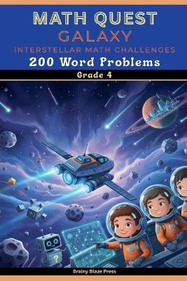 Math Quest - Galaxy - Interstellar Math Challenges - 200 Word Problems - Grade 4: A Narrative Space Adventure Guide for Mastering Large Numbers, Estimation, and Geometry (Ages 8-11) - Brainy Blaze Press - cover