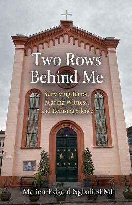 Two Rows Behind Me: Surviving Terror, Bearing Witness, and Refusing Silence - Marien-Edgard Ngbali Bemi - cover