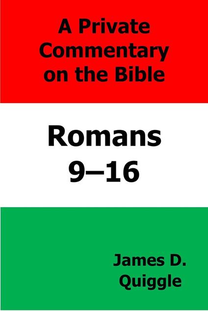 A Private Commentary on the Bible: Romans 9–16 - James D. Quiggle - ebook