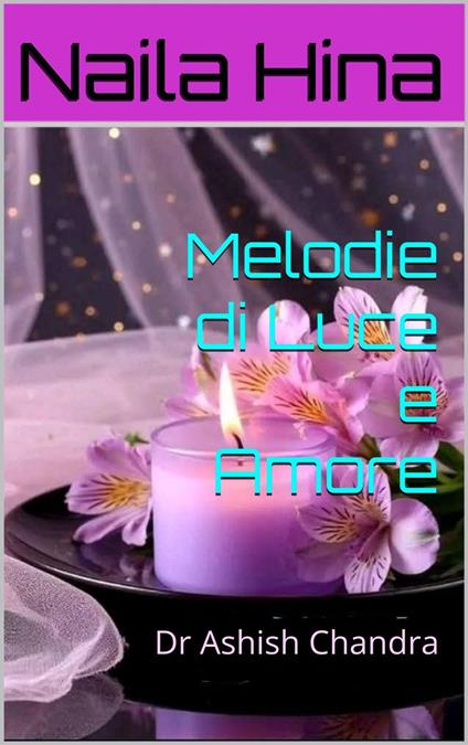 Melodie di Luce e Amore - ????? ???,Dr Ashish Chandra,Naila Hina - ebook