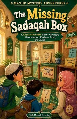 The Missing Sadaqah Box: A Choose-Your-Path Islamic Adventure About Amanah, Kindness, Truth, and Giving - Little Ummah Learning - cover