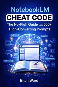 The NotebookLM Cheat Code - Unlock the Full Potential of Google’s AI in Under an Hour : The 
