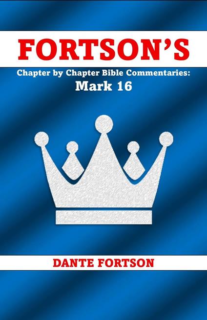 Fortson's Chapter by Chapter Bible Commentaries: Mark 16