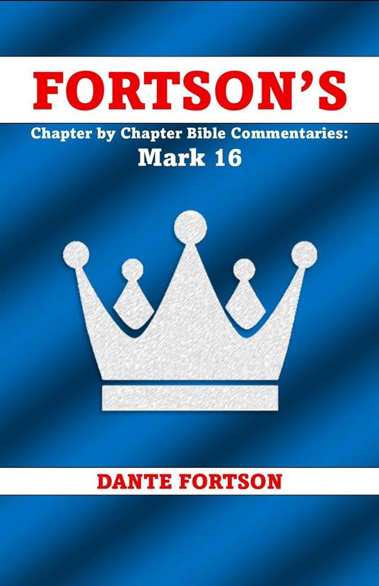 Fortson's Chapter by Chapter Bible Commentaries: Mark 16