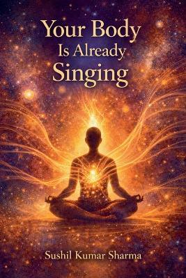 Your Body is Already Singing - Sushil Kumar Sharma - cover