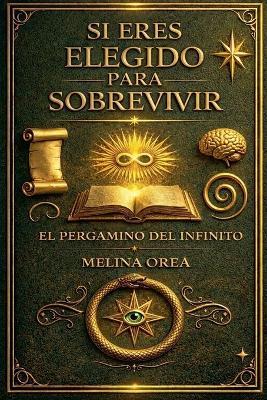 Si Eres Elegido para Sobrevivir: Pergamino de la Infinitud - Melina Orea - cover