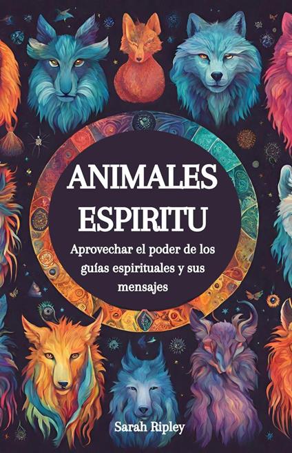 Animales Espirituales: Aprovechando el Poder de los Guías Espirituales y sus Mensajes