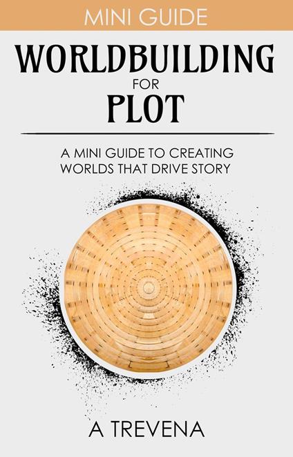 Worldbuilding for Plot: A Mini Guide to Creating Worlds that Drive Story