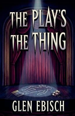The Play's The Thing - Glen Ebisch - cover