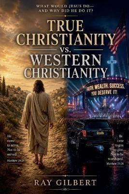 True Christianity vs. Western Christianity - Ray Gilbert - cover