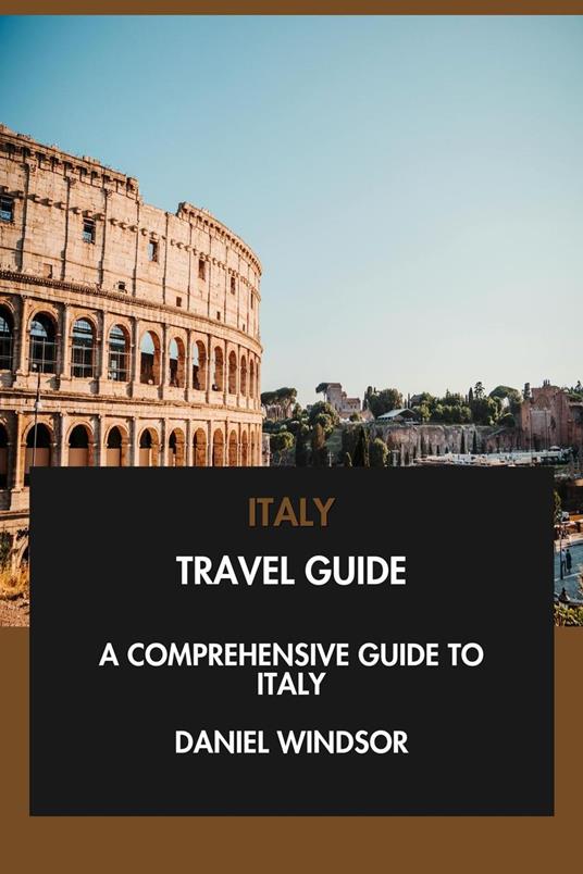 Italy Travel Guide: A Comprehensive Guide to Italy.