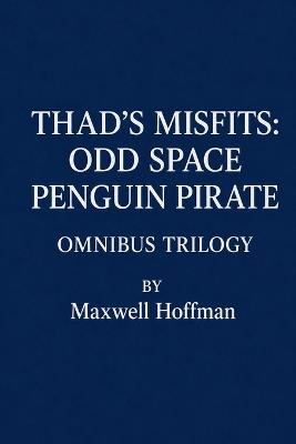 Thad's Misfits: Odd Space Penguin Pirate Omnibus Trilogy - Maxwell Hoffman - cover