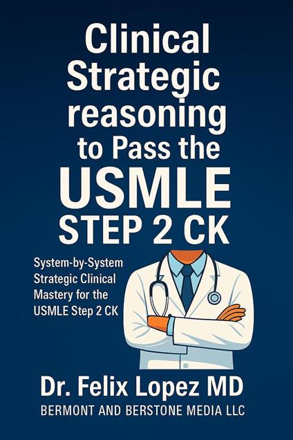 MASTER STRATEGY TO PASS THE USMLE STEP 2 CKD: Clinical Strategic reasoning to Pass the USMLE Step 2 CK. System-by-System Strategic Clinical Mastery for the USMLE Step 2 CK