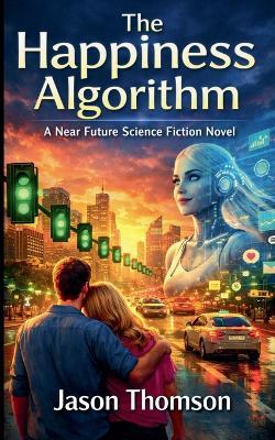 The Happiness Algorithm: A Near Future Science Fiction Novel - Jason Thomson - cover